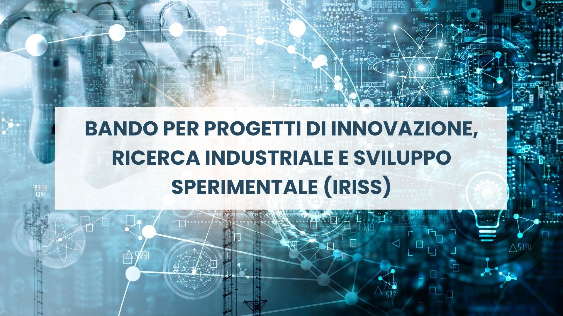 BANDO PER PROGETTI DI INNOVAZIONE, RICERCA INDUSTRIALE E SVILUPPO SPERIMENTALE (IRISS)