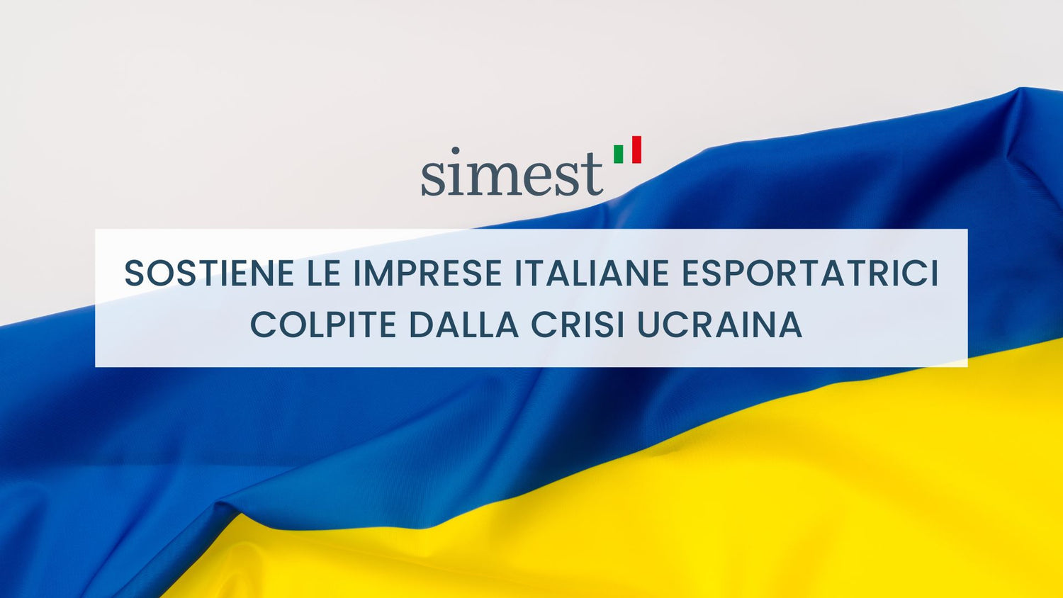 SIMEST sostiene le imprese italiane esportatrici colpite dalla crisi Ucraina